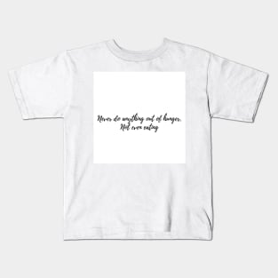 Never do anything out of hunger. Not even eating Kids T-Shirt